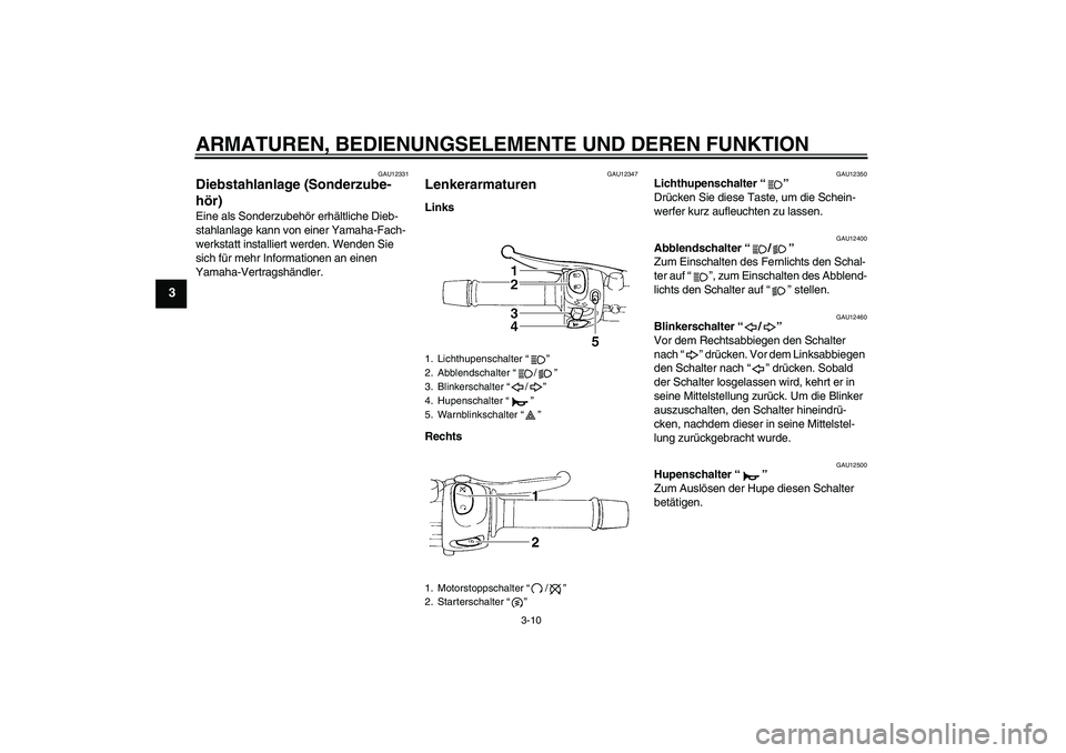 YAMAHA FZ6 N 2007  Betriebsanleitungen (in German) ARMATUREN, BEDIENUNGSELEMENTE UND DEREN FUNKTION
3-10
3
GAU12331
Diebstahlanlage (Sonderzube-
hör) Eine als Sonderzubehör erhältliche Dieb-
stahlanlage kann von einer Yamaha-Fach-
werkstatt install