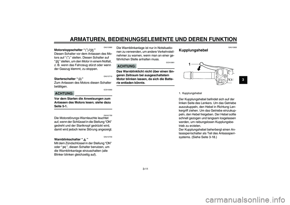 YAMAHA FZ6 N 2007  Betriebsanleitungen (in German) ARMATUREN, BEDIENUNGSELEMENTE UND DEREN FUNKTION
3-11
3
GAU12660
Motorstoppschalter “/” 
Diesen Schalter vor dem Anlassen des Mo-
tors auf “” stellen. Diesen Schalter auf 
“” stellen, um d