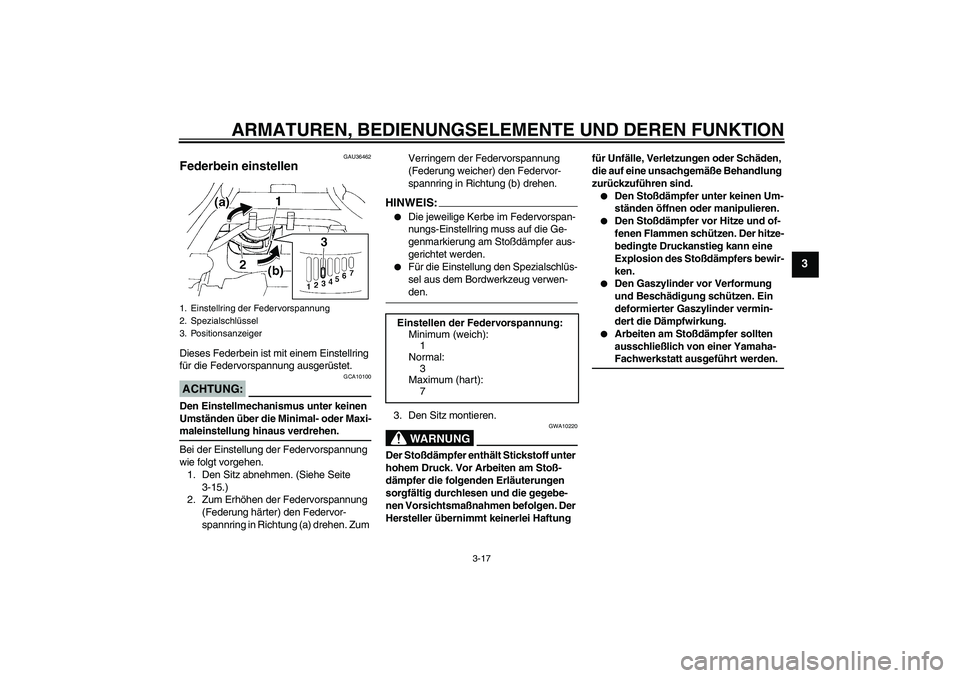 YAMAHA FZ6 N 2007  Betriebsanleitungen (in German) ARMATUREN, BEDIENUNGSELEMENTE UND DEREN FUNKTION
3-17
3
GAU36462
Federbein einstellen Dieses Federbein ist mit einem Einstellring 
für die Federvorspannung ausgerüstet.ACHTUNG:
GCA10100
Den Einstell