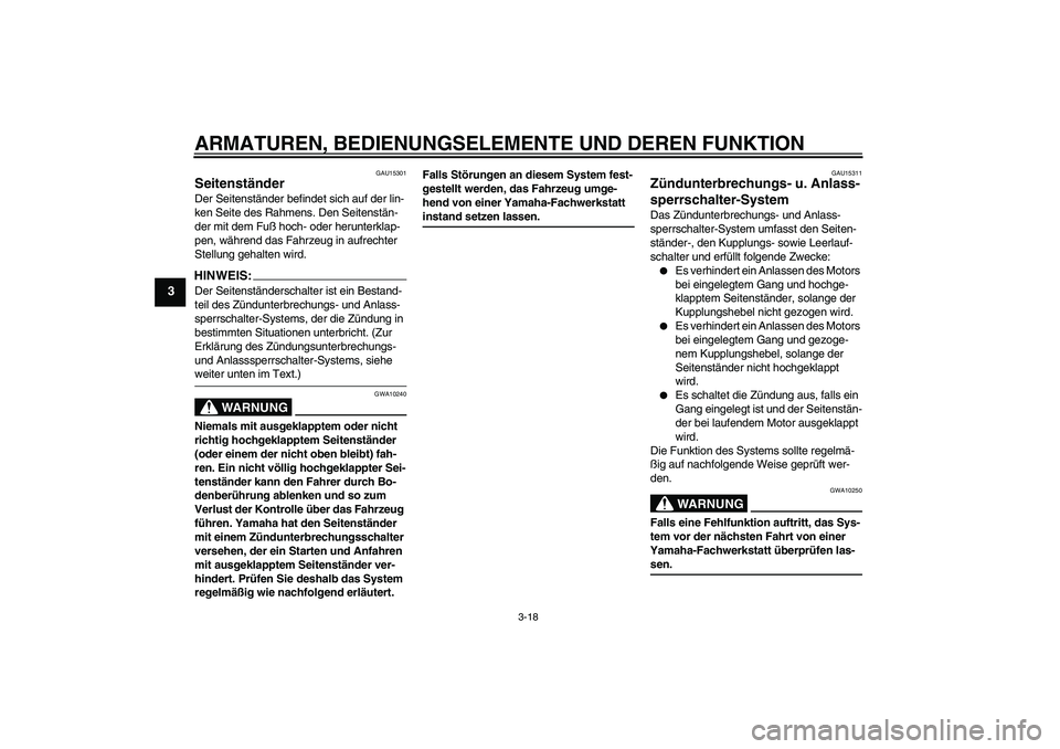 YAMAHA FZ6 N 2007  Betriebsanleitungen (in German) ARMATUREN, BEDIENUNGSELEMENTE UND DEREN FUNKTION
3-18
3
GAU15301
Seitenständer Der Seitenständer befindet sich auf der lin-
ken Seite des Rahmens. Den Seitenstän-
der mit dem Fuß hoch- oder herunt