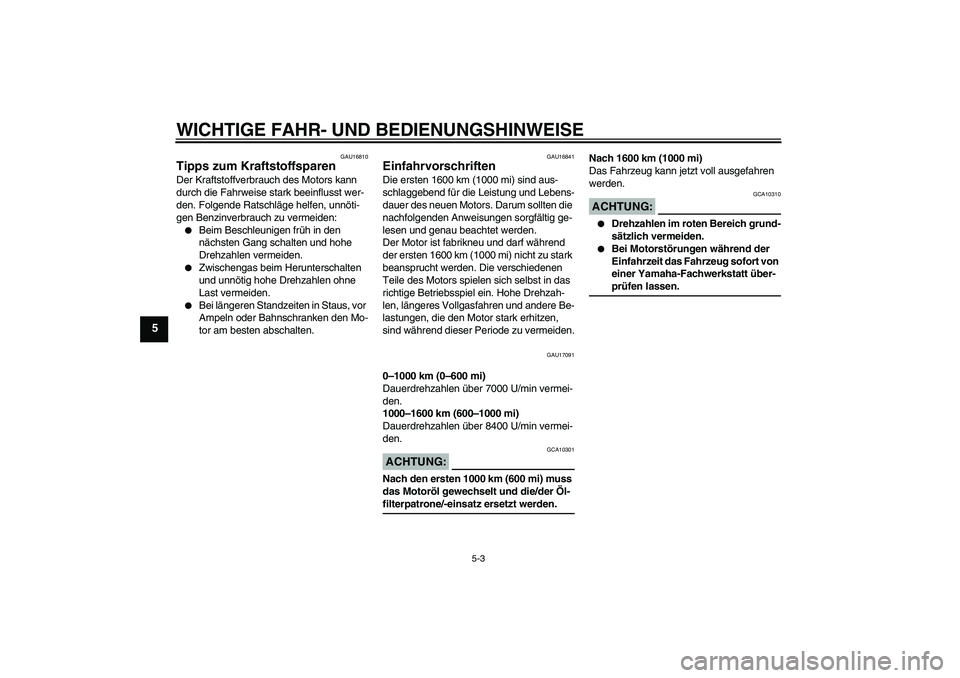 YAMAHA FZ6 N 2007  Betriebsanleitungen (in German) WICHTIGE FAHR- UND BEDIENUNGSHINWEISE
5-3
5
GAU16810
Tipps zum Kraftstoffsparen Der Kraftstoffverbrauch des Motors kann 
durch die Fahrweise stark beeinflusst wer-
den. Folgende Ratschläge helfen, un