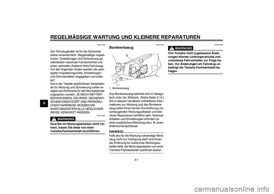 YAMAHA FZ6 N 2007  Betriebsanleitungen (in German) REGELMÄSSIGE WARTUNG UND KLEINERE REPARATUREN
6-1
6
GAU17240
Der Fahrzeughalter ist für die Sicherheit 
selbst verantwortlich. Regelmäßige Inspek-
tionen, Einstellungen und Schmierung ge-
währlei