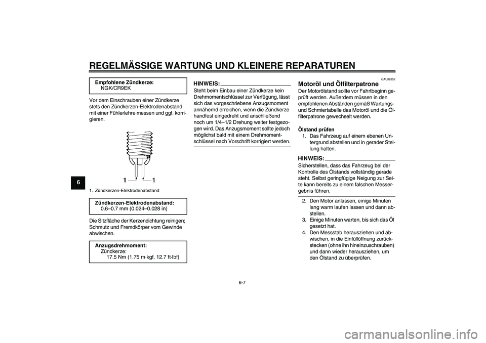 YAMAHA FZ6 N 2007  Betriebsanleitungen (in German) REGELMÄSSIGE WARTUNG UND KLEINERE REPARATUREN
6-7
6
Vor dem Einschrauben einer Zündkerze 
stets den Zündkerzen-Elektrodenabstand 
mit einer Fühlerlehre messen und ggf. korri-
gieren.
Die Sitzfläc