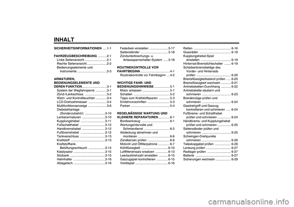 YAMAHA FZ6 N 2007  Betriebsanleitungen (in German) INHALTSICHERHEITSINFORMATIONEN ....1-1
FAHRZEUGBESCHREIBUNG ..........2-1
Linke Seitenansicht .........................2-1
Rechte Seitenansicht.......................2-2
Bedienungselemente und 
Instru