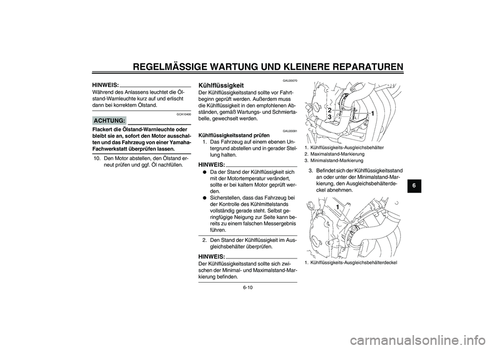 YAMAHA FZ6 N 2007  Betriebsanleitungen (in German) REGELMÄSSIGE WARTUNG UND KLEINERE REPARATUREN
6-10
6
HINWEIS:Während des Anlassens leuchtet die Öl-
stand-Warnleuchte kurz auf und erlischt dann bei korrektem Ölstand.ACHTUNG:
GCA10400
Flackert di