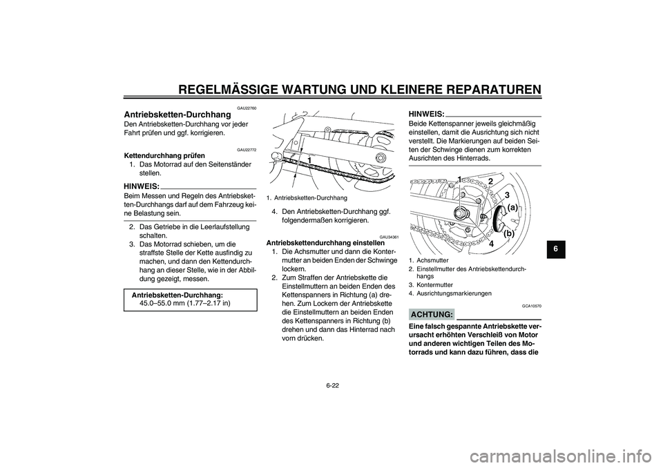 YAMAHA FZ6 N 2007  Betriebsanleitungen (in German) REGELMÄSSIGE WARTUNG UND KLEINERE REPARATUREN
6-22
6
GAU22760
Antriebsketten-Durchhang Den Antriebsketten-Durchhang vor jeder 
Fahrt prüfen und ggf. korrigieren.
GAU22772
Kettendurchhang prüfen
1. 