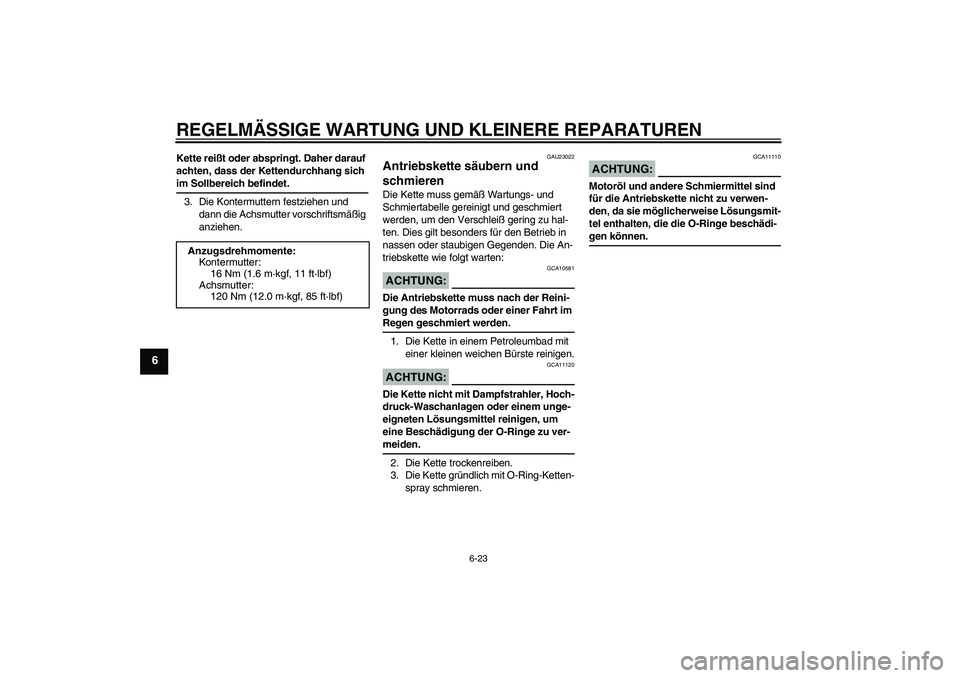 YAMAHA FZ6 N 2007  Betriebsanleitungen (in German) REGELMÄSSIGE WARTUNG UND KLEINERE REPARATUREN
6-23
6
Kette reißt oder abspringt. Daher darauf 
achten, dass der Kettendurchhang sich im Sollbereich befindet.
3. Die Kontermuttern festziehen und 
dan