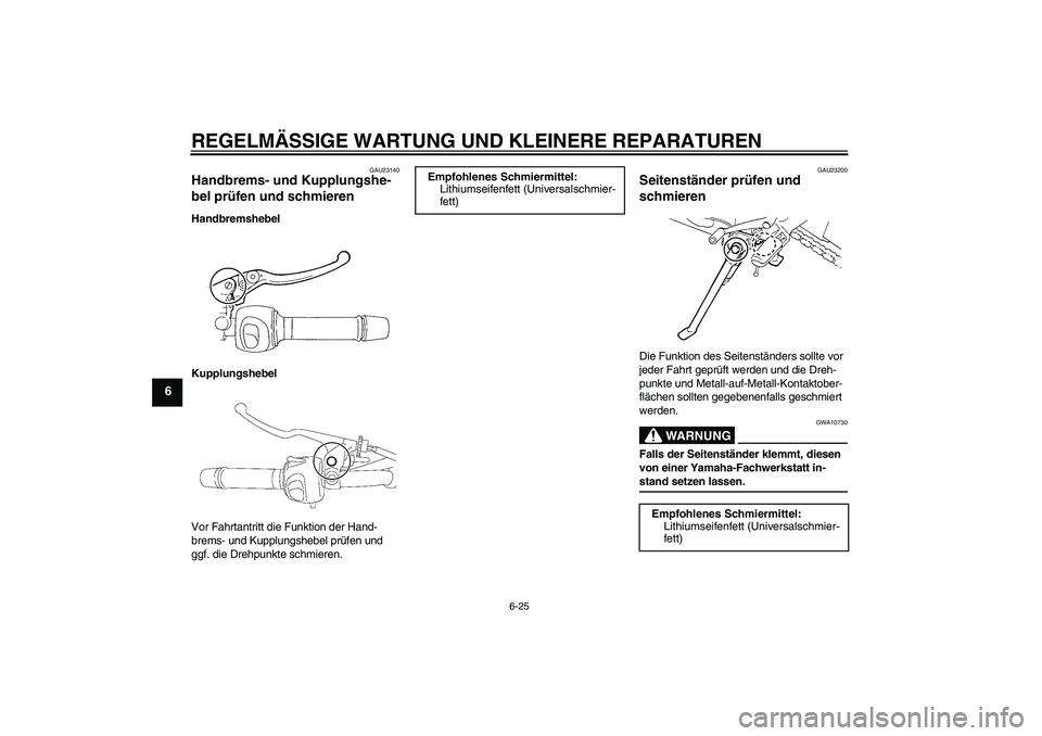 YAMAHA FZ6 N 2007  Betriebsanleitungen (in German) REGELMÄSSIGE WARTUNG UND KLEINERE REPARATUREN
6-25
6
GAU23140
Handbrems- und Kupplungshe-
bel prüfen und schmieren Handbremshebel
Kupplungshebel
Vor Fahrtantritt die Funktion der Hand-
brems- und Ku