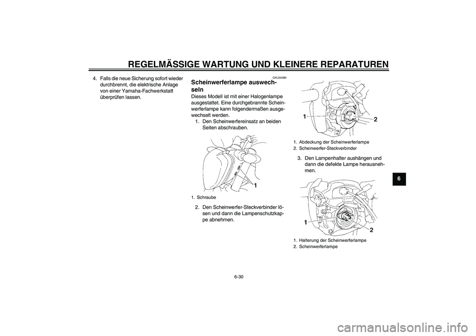 YAMAHA FZ6 N 2007  Betriebsanleitungen (in German) REGELMÄSSIGE WARTUNG UND KLEINERE REPARATUREN
6-30
6
4. Falls die neue Sicherung sofort wieder 
durchbrennt, die elektrische Anlage 
von einer Yamaha-Fachwerkstatt 
überprüfen lassen.
GAU34380
Sche