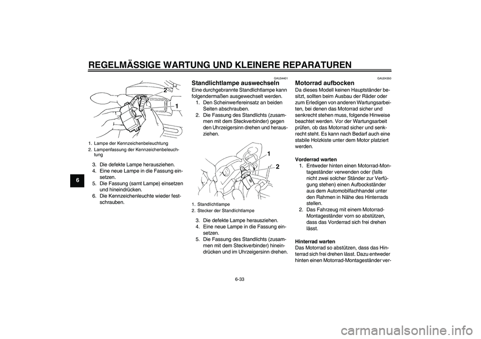 YAMAHA FZ6 N 2007  Betriebsanleitungen (in German) REGELMÄSSIGE WARTUNG UND KLEINERE REPARATUREN
6-33
6
3. Die defekte Lampe herausziehen.
4. Eine neue Lampe in die Fassung ein-
setzen.
5. Die Fassung (samt Lampe) einsetzen 
und hineindrücken.
6. Di