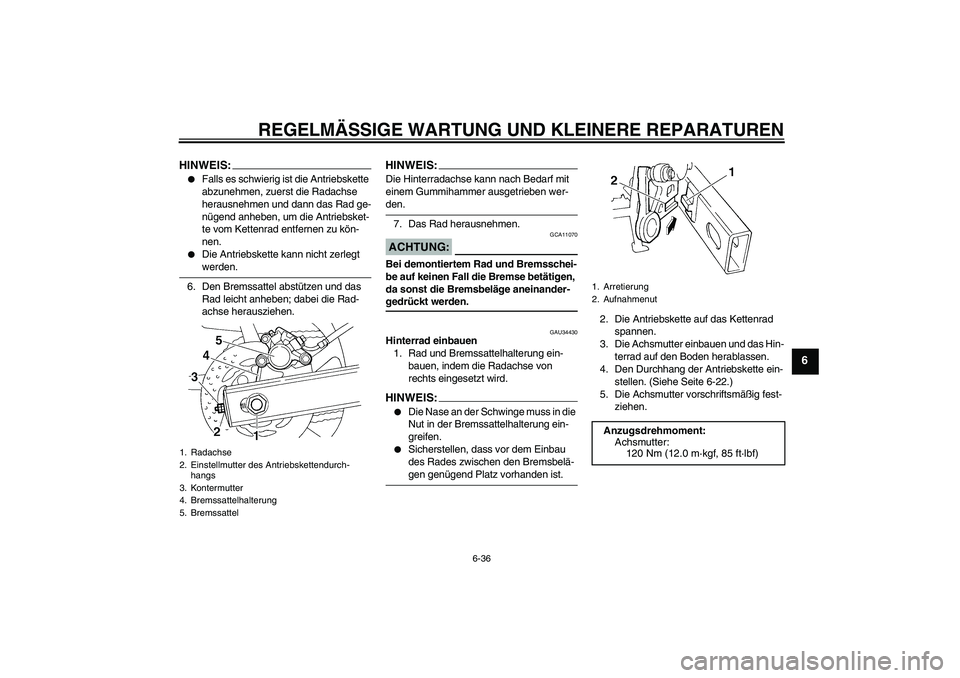 YAMAHA FZ6 N 2007  Betriebsanleitungen (in German) REGELMÄSSIGE WARTUNG UND KLEINERE REPARATUREN
6-36
6
HINWEIS:
Falls es schwierig ist die Antriebskette 
abzunehmen, zuerst die Radachse 
herausnehmen und dann das Rad ge-
nügend anheben, um die Ant