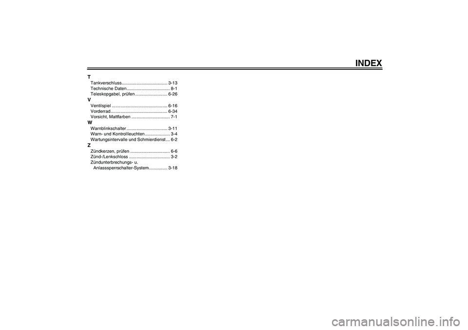 YAMAHA FZ6 N 2007  Betriebsanleitungen (in German) INDEX
TTankverschluss..................................... 3-13
Technische Daten................................... 8-1
Teleskopgabel, prüfen .......................... 6-26VVentilspiel .............