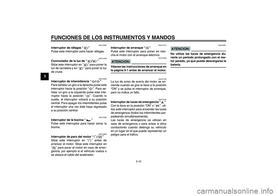 YAMAHA FZ6 N 2007  Manuale de Empleo (in Spanish) FUNCIONES DE LOS INSTRUMENTOS Y MANDOS
3-10
3
SAU12350
Interruptor de ráfagas “” 
Pulse este interruptor para hacer ráfagas.
SAU12400
Conmutador de la luz de “/” 
Sitúe este interruptor en 