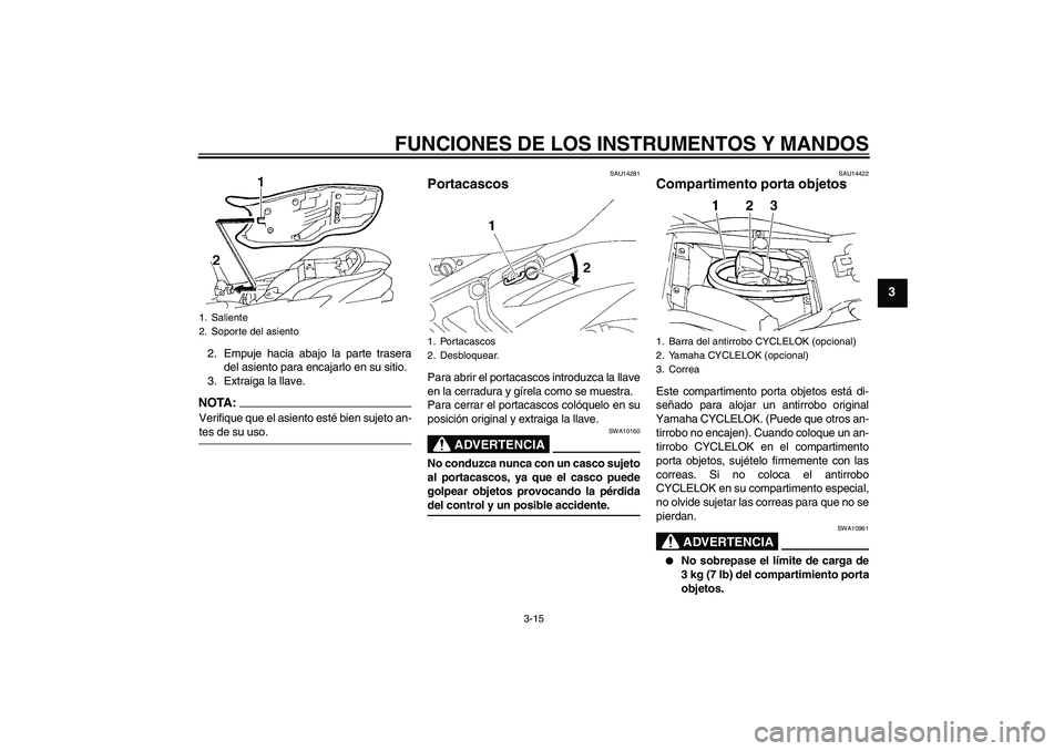 YAMAHA FZ6 N 2007  Manuale de Empleo (in Spanish) FUNCIONES DE LOS INSTRUMENTOS Y MANDOS
3-15
3
2. Empuje hacia abajo la parte trasera
del asiento para encajarlo en su sitio.
3. Extraiga la llave.NOTA:Verifique que el asiento esté bien sujeto an-tes