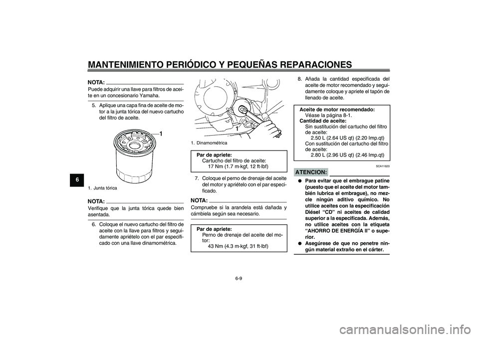 YAMAHA FZ6 N 2007  Manuale de Empleo (in Spanish) MANTENIMIENTO PERIÓDICO Y PEQUEÑAS REPARACIONES
6-9
6
NOTA:Puede adquirir una llave para filtros de acei-te en un concesionario Yamaha.
5. Aplique una capa fina de aceite de mo-
tor a la junta tóri