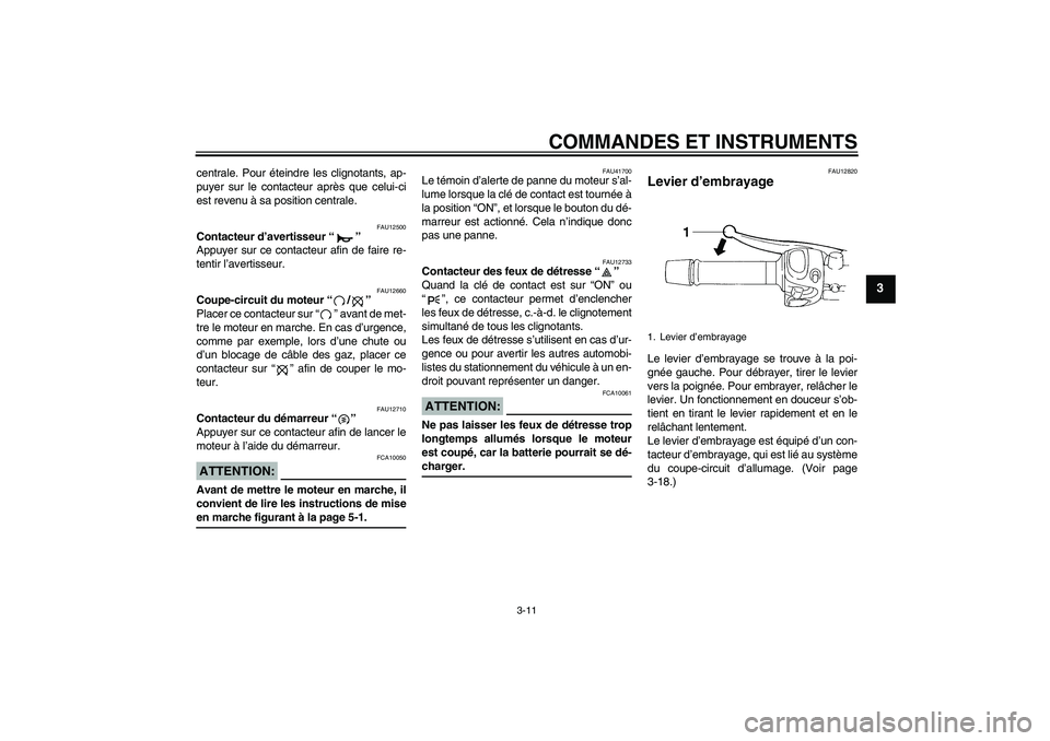 YAMAHA FZ6 N 2007  Notices Demploi (in French) COMMANDES ET INSTRUMENTS
3-11
3
centrale. Pour éteindre les clignotants, ap-
puyer sur le contacteur après que celui-ci
est revenu à sa position centrale.
FAU12500
Contacteur d’avertisseur “” YAMAHA FZ6 N 2007  Notices Demploi (in French) COMMANDES ET INSTRUMENTS
3-11
3
centrale. Pour éteindre les clignotants, ap-
puyer sur le contacteur après que celui-ci
est revenu à sa position centrale.
FAU12500
Contacteur d’avertisseur “”