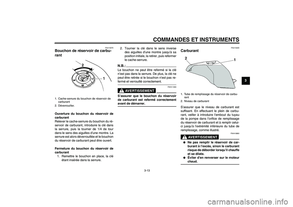 YAMAHA FZ6 N 2007  Notices Demploi (in French) COMMANDES ET INSTRUMENTS
3-13
3
FAU13070
Bouchon de réservoir de carbu-
rant Ouverture du bouchon du réservoir de
carburant
Relever le cache-serrure du bouchon du ré-
servoir de carburant, introdui YAMAHA FZ6 N 2007  Notices Demploi (in French) COMMANDES ET INSTRUMENTS
3-13
3
FAU13070
Bouchon de réservoir de carbu-
rant Ouverture du bouchon du réservoir de
carburant
Relever le cache-serrure du bouchon du ré-
servoir de carburant, introdui