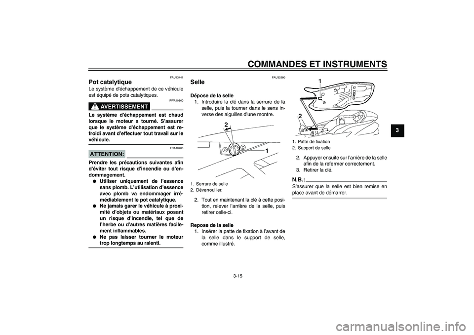 YAMAHA FZ6 N 2007  Notices Demploi (in French) COMMANDES ET INSTRUMENTS
3-15
3
FAU13441
Pot catalytique Le système d’échappement de ce véhicule
est équipé de pots catalytiques.
AVERTISSEMENT
FWA10860
Le système d’échappement est chaud
l YAMAHA FZ6 N 2007  Notices Demploi (in French) COMMANDES ET INSTRUMENTS
3-15
3
FAU13441
Pot catalytique Le système d’échappement de ce véhicule
est équipé de pots catalytiques.
AVERTISSEMENT
FWA10860
Le système d’échappement est chaud
l