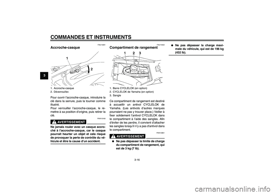 YAMAHA FZ6 N 2007  Notices Demploi (in French) COMMANDES ET INSTRUMENTS
3-16
3
FAU14281
Accroche-casque Pour ouvrir l’accroche-casque, introduire la
clé dans la serrure, puis la tourner comme
illustré.
Pour verrouiller l’accroche-casque, le  YAMAHA FZ6 N 2007  Notices Demploi (in French) COMMANDES ET INSTRUMENTS
3-16
3
FAU14281
Accroche-casque Pour ouvrir l’accroche-casque, introduire la
clé dans la serrure, puis la tourner comme
illustré.
Pour verrouiller l’accroche-casque, le