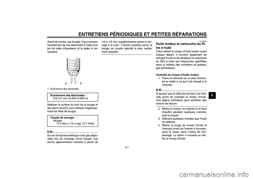 YAMAHA FZ6 N 2007  Notices Demploi (in French) ENTRETIENS PÉRIODIQUES ET PETITES RÉPARATIONS
6-7
6
Avant de monter une bougie, il faut mesurer
l’écartement de ses électrodes à l’aide d’un
jeu de cales d’épaisseur et le régler si né