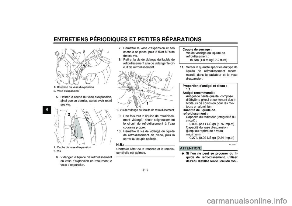YAMAHA FZ6 N 2007  Notices Demploi (in French) ENTRETIENS PÉRIODIQUES ET PETITES RÉPARATIONS
6-12
6
5. Retirer le cache du vase d’expansion,
ainsi que ce dernier, après avoir retiré
ses vis.
6. Vidanger le liquide de refroidissement
du vase 
