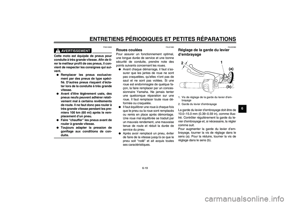 YAMAHA FZ6 N 2007  Notices Demploi (in French) ENTRETIENS PÉRIODIQUES ET PETITES RÉPARATIONS
6-19
6
AVERTISSEMENT
FWA10600
Cette moto est équipée de pneus pour
conduite à très grande vitesse. Afin de ti-
rer le meilleur profit de ces pneus,  YAMAHA FZ6 N 2007  Notices Demploi (in French) ENTRETIENS PÉRIODIQUES ET PETITES RÉPARATIONS
6-19
6
AVERTISSEMENT
FWA10600
Cette moto est équipée de pneus pour
conduite à très grande vitesse. Afin de ti-
rer le meilleur profit de ces pneus,