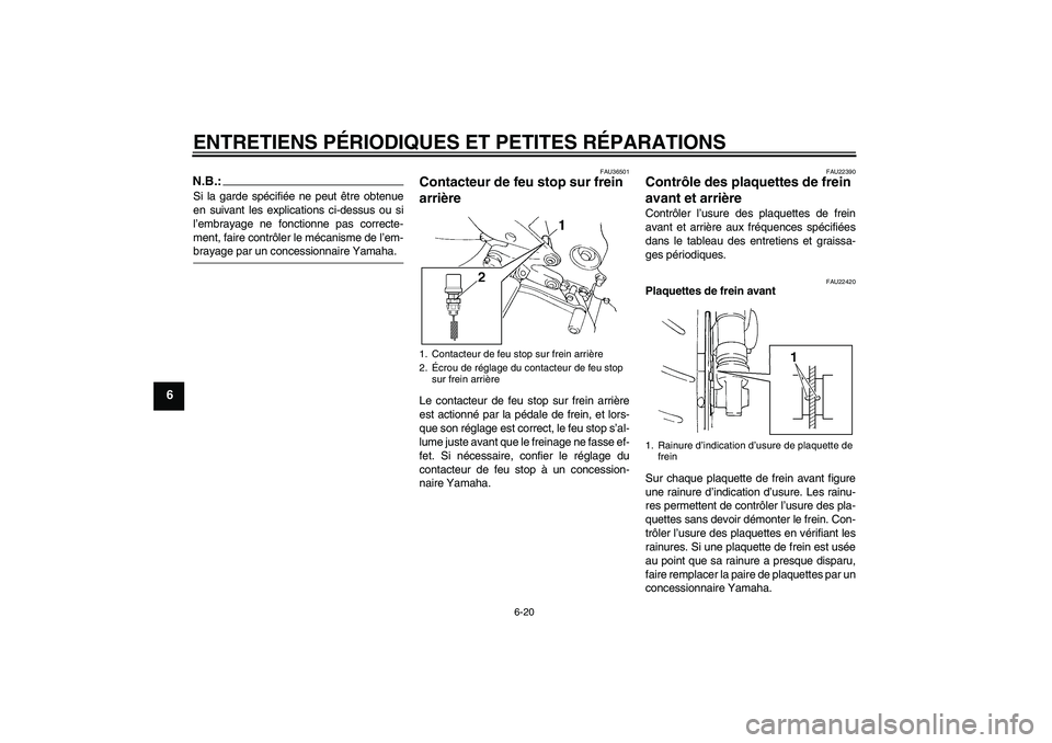 YAMAHA FZ6 N 2007  Notices Demploi (in French) ENTRETIENS PÉRIODIQUES ET PETITES RÉPARATIONS
6-20
6
N.B.:Si la garde spécifiée ne peut être obtenue
en suivant les explications ci-dessus ou si
l’embrayage ne fonctionne pas correcte-
ment, fa