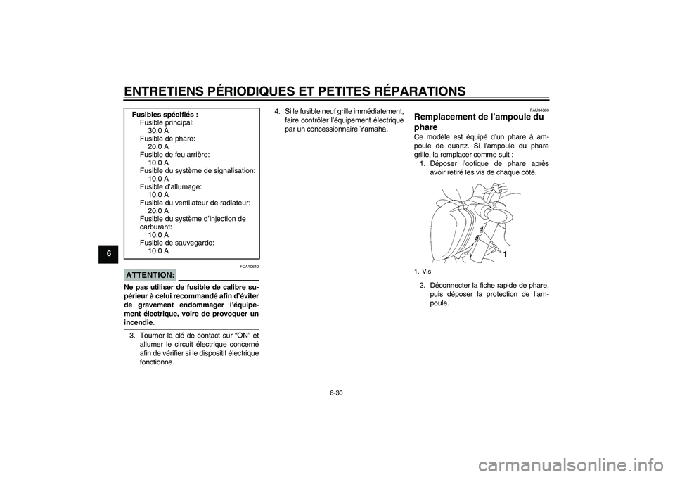 YAMAHA FZ6 N 2007  Notices Demploi (in French) ENTRETIENS PÉRIODIQUES ET PETITES RÉPARATIONS
6-30
6
ATTENTION:
FCA10640
Ne pas utiliser de fusible de calibre su-
périeur à celui recommandé afin d’éviter
de gravement endommager l’équipe- YAMAHA FZ6 N 2007  Notices Demploi (in French) ENTRETIENS PÉRIODIQUES ET PETITES RÉPARATIONS
6-30
6
ATTENTION:
FCA10640
Ne pas utiliser de fusible de calibre su-
périeur à celui recommandé afin d’éviter
de gravement endommager l’équipe-