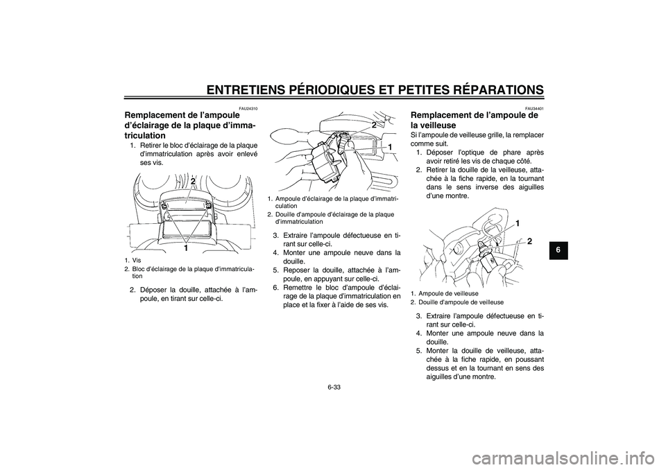 YAMAHA FZ6 N 2007  Notices Demploi (in French) ENTRETIENS PÉRIODIQUES ET PETITES RÉPARATIONS
6-33
6
FAU24310
Remplacement de l’ampoule 
d’éclairage de la plaque d’imma-
triculation 1. Retirer le bloc d’éclairage de la plaque
d’immatr