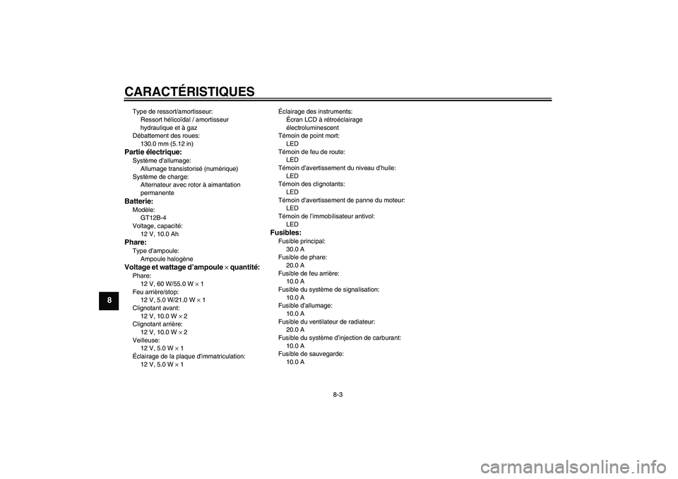 YAMAHA FZ6 N 2007  Notices Demploi (in French) CARACTÉRISTIQUES
8-3
8
Type de ressort/amortisseur:
Ressort hélicoïdal / amortisseur 
hydraulique et à gaz
Débattement des roues:
130.0 mm (5.12 in)Partie électrique:Système d’allumage:
Allum