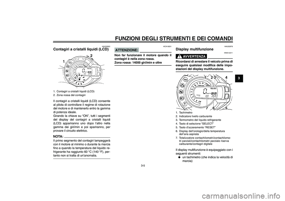 YAMAHA FZ6 N 2007  Manuale duso (in Italian) FUNZIONI DEGLI STRUMENTI E DEI COMANDI
3-5
3
HAU32922
Contagiri a cristalli liquidi (LCD) Il contagiri a cristalli liquidi (LCD) consente
al pilota di controllare il regime di rotazione
del motore e d