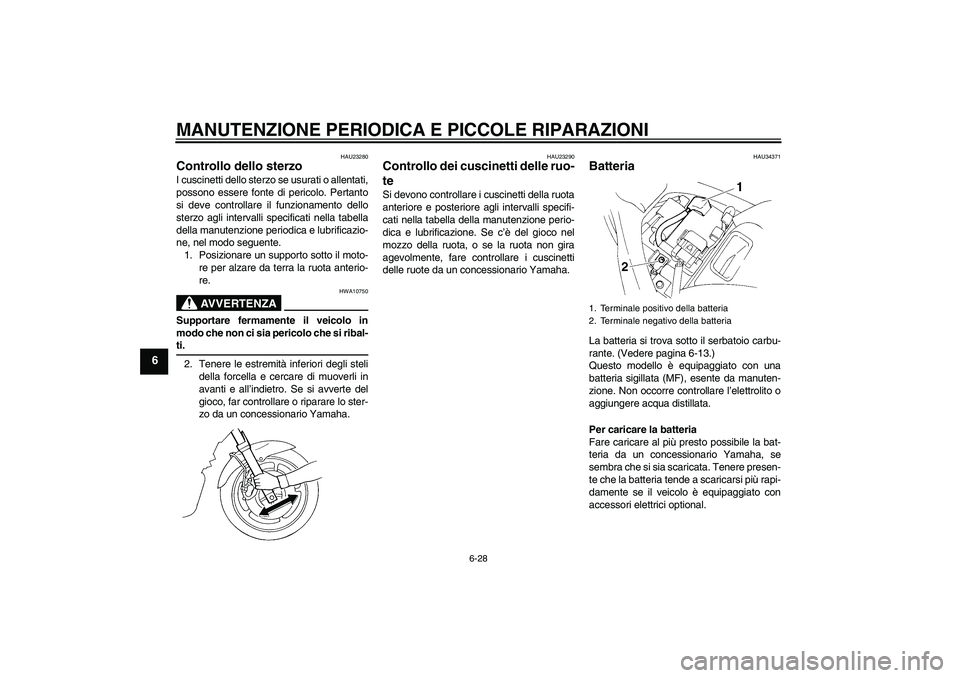 YAMAHA FZ6 N 2007  Manuale duso (in Italian) MANUTENZIONE PERIODICA E PICCOLE RIPARAZIONI
6-28
6
HAU23280
Controllo dello sterzo I cuscinetti dello sterzo se usurati o allentati,
possono essere fonte di pericolo. Pertanto
si deve controllare il 