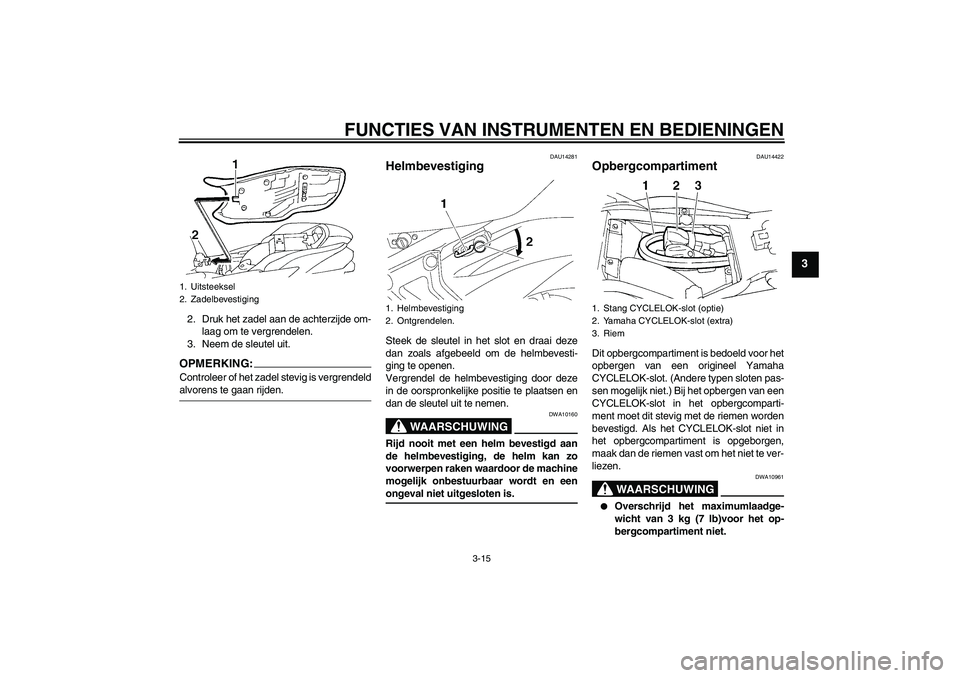 YAMAHA FZ6 N 2007  Instructieboekje (in Dutch) FUNCTIES VAN INSTRUMENTEN EN BEDIENINGEN
3-15
3
2. Druk het zadel aan de achterzijde om-
laag om te vergrendelen.
3. Neem de sleutel uit.OPMERKING:Controleer of het zadel stevig is vergrendeldalvorens