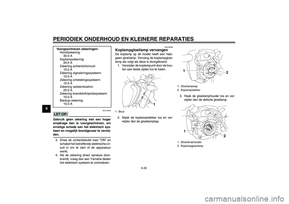 YAMAHA FZ6 N 2007 Instructieboekje (in Dutch) PERIODIEK ONDERHOUD EN KLEINERE REPARATIES
6-30
6
LET OP:
DCA10640
Gebruik geen zekering met een hoger
ampèrage dan is voorgeschreven, om
ernstige schade aan het elektrisch sys-
teem en mogelijk bran YAMAHA FZ6 N 2007 Instructieboekje (in Dutch) PERIODIEK ONDERHOUD EN KLEINERE REPARATIES
6-30
6
LET OP:
DCA10640
Gebruik geen zekering met een hoger
ampèrage dan is voorgeschreven, om
ernstige schade aan het elektrisch sys-
teem en mogelijk bran