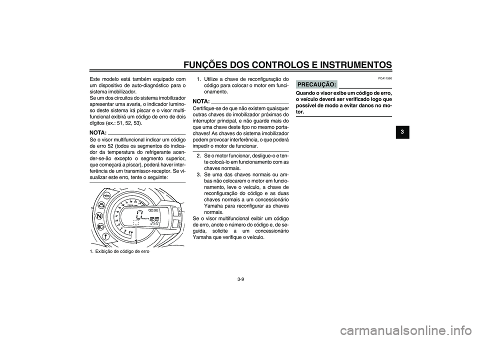 YAMAHA FZ6 N 2007  Manual de utilização (in Portuguese) FUNÇÕES DOS CONTROLOS E INSTRUMENTOS
3-9
3
Este modelo está também equipado com
um dispositivo de auto-diagnóstico para o
sistema imobilizador.
Se um dos circuitos do sistema imobilizador
apresen