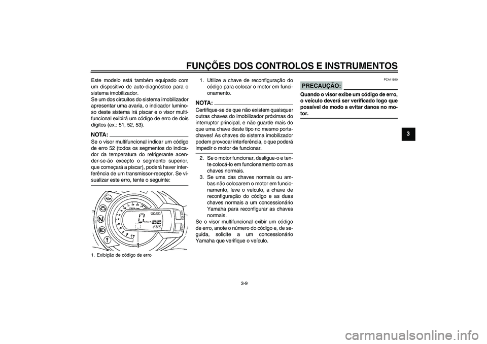 YAMAHA FZ6 N 2007 Manual de utilização (in Portuguese) FUNÇÕES DOS CONTROLOS E INSTRUMENTOS
3-9
3
Este modelo está também equipado com
um dispositivo de auto-diagnóstico para o
sistema imobilizador.
Se um dos circuitos do sistema imobilizador
apresen YAMAHA FZ6 N 2007 Manual de utilização (in Portuguese) FUNÇÕES DOS CONTROLOS E INSTRUMENTOS
3-9
3
Este modelo está também equipado com
um dispositivo de auto-diagnóstico para o
sistema imobilizador.
Se um dos circuitos do sistema imobilizador
apresen