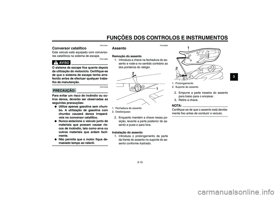YAMAHA FZ6 N 2007 Manual de utilização (in Portuguese) FUNÇÕES DOS CONTROLOS E INSTRUMENTOS
3-15
3
PAU13441
Conversor catalítico Este veículo está equipado com converso-
res catalíticos na sistema de escape.
AV I S O
PWA10860
O sistema de escape fic YAMAHA FZ6 N 2007 Manual de utilização (in Portuguese) FUNÇÕES DOS CONTROLOS E INSTRUMENTOS
3-15
3
PAU13441
Conversor catalítico Este veículo está equipado com converso-
res catalíticos na sistema de escape.
AV I S O
PWA10860
O sistema de escape fic