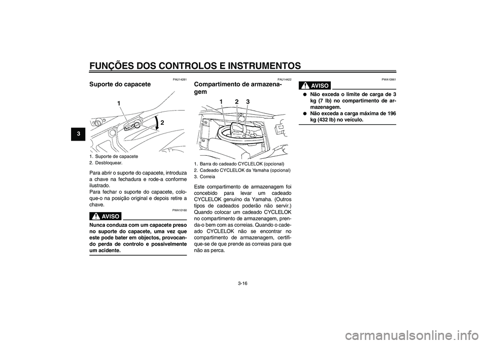 YAMAHA FZ6 N 2007 Manual de utilização (in Portuguese) FUNÇÕES DOS CONTROLOS E INSTRUMENTOS
3-16
3
PAU14281
Suporte do capacete Para abrir o suporte do capacete, introduza
a chave na fechadura e rode-a conforme
ilustrado.
Para fechar o suporte do capace YAMAHA FZ6 N 2007 Manual de utilização (in Portuguese) FUNÇÕES DOS CONTROLOS E INSTRUMENTOS
3-16
3
PAU14281
Suporte do capacete Para abrir o suporte do capacete, introduza
a chave na fechadura e rode-a conforme
ilustrado.
Para fechar o suporte do capace