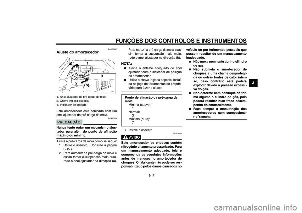 YAMAHA FZ6 N 2007  Manual de utilização (in Portuguese) FUNÇÕES DOS CONTROLOS E INSTRUMENTOS
3-17
3
PAU36462
Ajuste do amortecedor Este amortecedor está equipado com um
anel ajustador de pré-carga da mola.PRECAUÇÃO:
PCA10100
Nunca tente rodar um meca