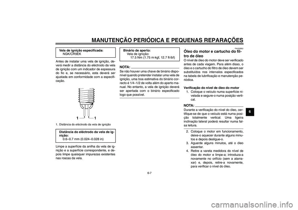 YAMAHA FZ6 N 2007  Manual de utilização (in Portuguese) MANUTENÇÃO PERIÓDICA E PEQUENAS REPARAÇÕES
6-7
6
Antes de instalar uma vela de ignição, de-
verá medir a distância do eléctrodo da vela
de ignição com um indicador de espessura
do fio e, s