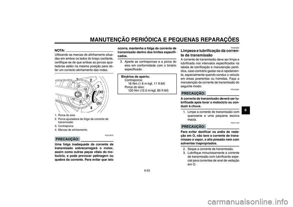 YAMAHA FZ6 N 2007 Manual de utilização (in Portuguese) MANUTENÇÃO PERIÓDICA E PEQUENAS REPARAÇÕES
6-23
6
NOTA:Utilizando as marcas de alinhamento situa-
das em ambos os lados do braço oscilante,
certifique-se de que ambas as porcas ajus-
tadoras est YAMAHA FZ6 N 2007 Manual de utilização (in Portuguese) MANUTENÇÃO PERIÓDICA E PEQUENAS REPARAÇÕES
6-23
6
NOTA:Utilizando as marcas de alinhamento situa-
das em ambos os lados do braço oscilante,
certifique-se de que ambas as porcas ajus-
tadoras est