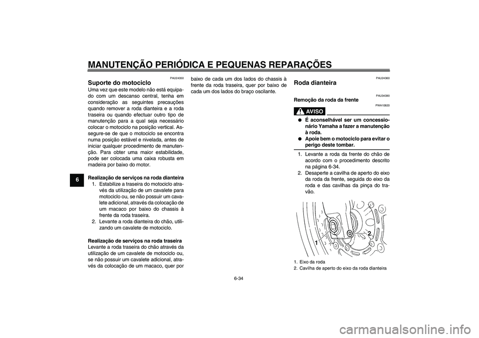 YAMAHA FZ6 N 2007  Manual de utilização (in Portuguese) MANUTENÇÃO PERIÓDICA E PEQUENAS REPARAÇÕES
6-34
6
PAU24350
Suporte do motociclo Uma vez que este modelo não está equipa-
do com um descanso central, tenha em
consideração as seguintes precau