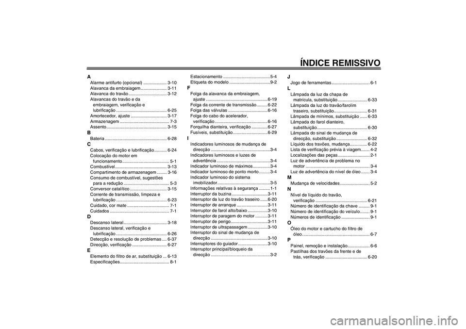 YAMAHA FZ6 N 2007  Manual de utilização (in Portuguese) ÍNDICE REMISSIVO
AAlarme antifurto (opcional) ................... 3-10
Alavanca da embraiagem ..................... 3-11
Alavanca do travão ............................... 3-12
Alavancas do travão 