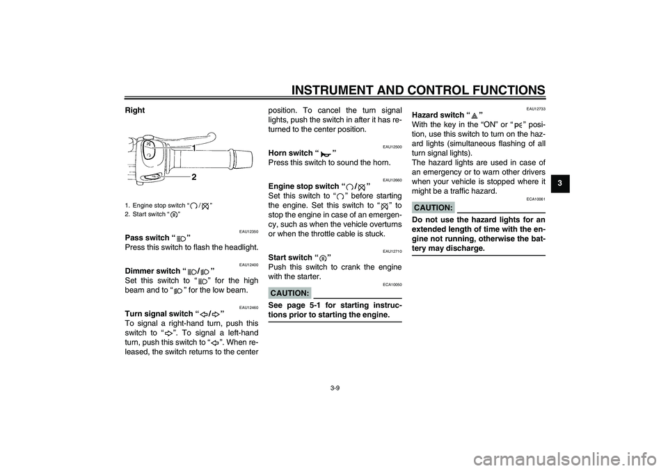 YAMAHA FZ6 N 2006  Owners Manual INSTRUMENT AND CONTROL FUNCTIONS
3-9
3 Right
EAU12350
Pass switch “” 
Press this switch to flash the headlight.
EAU12400
Dimmer switch “/” 
Set this switch to “” for the high
beam and to 