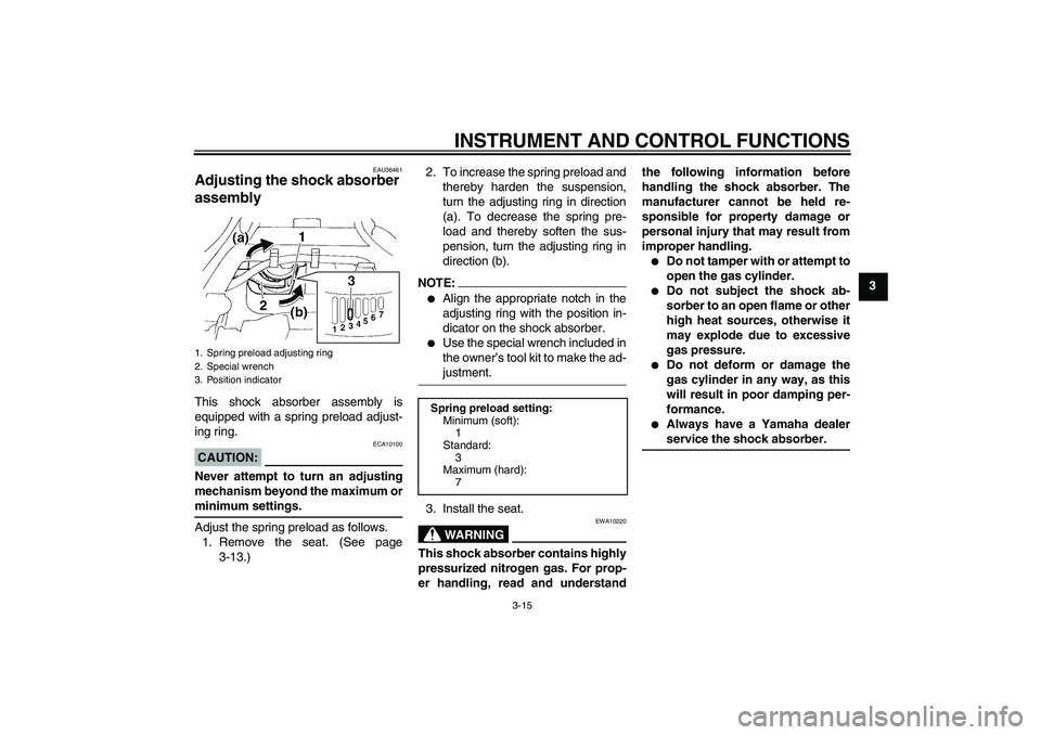 YAMAHA FZ6 N 2006 Owners Manual INSTRUMENT AND CONTROL FUNCTIONS
3-15
3
EAU36461
Adjusting the shock absorber 
assembly This shock absorber assembly is
equipped with a spring preload adjust-
ing ring.CAUTION:
ECA10100
Never attempt 