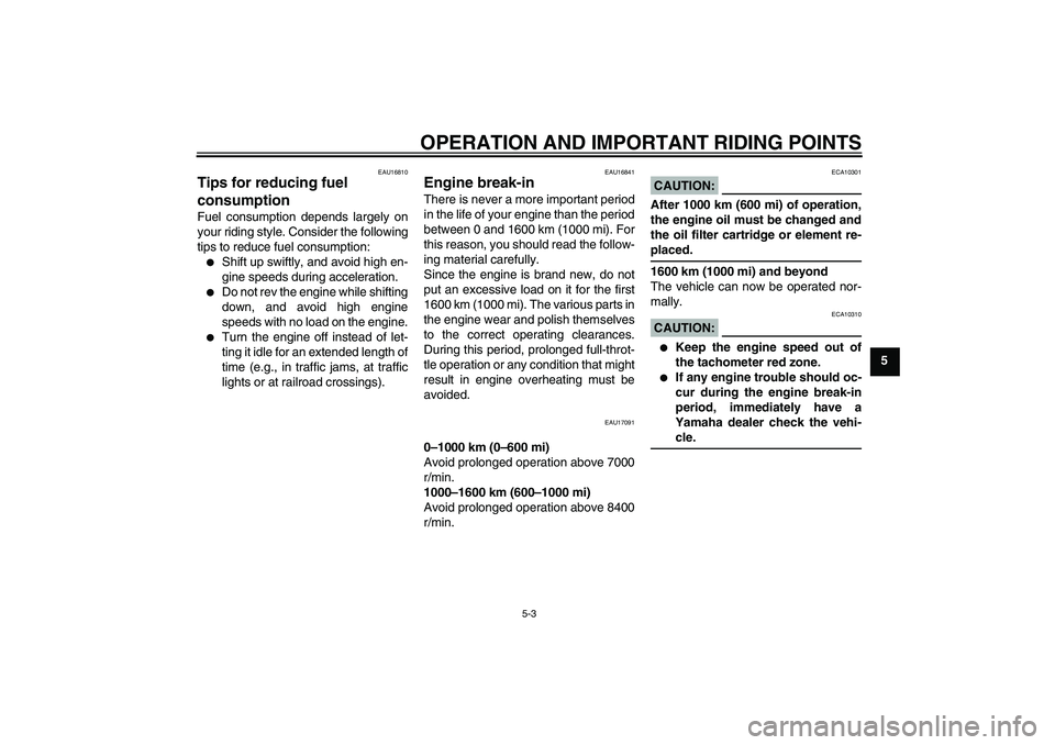 YAMAHA FZ6 N 2006 Owners Guide OPERATION AND IMPORTANT RIDING POINTS
5-3
5
EAU16810
Tips for reducing fuel 
consumption Fuel consumption depends largely on
your riding style. Consider the following
tips to reduce fuel consumption: