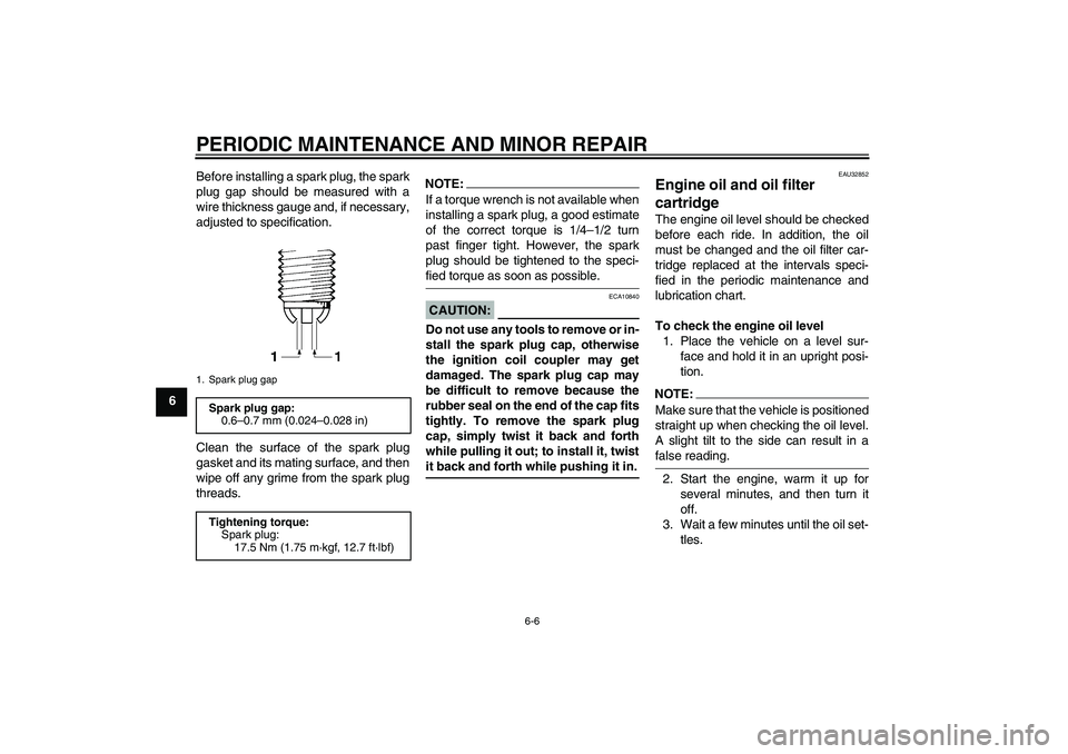 YAMAHA FZ6 N 2006  Owners Manual PERIODIC MAINTENANCE AND MINOR REPAIR
6-6
6Before installing a spark plug, the spark
plug gap should be measured with a
wire thickness gauge and, if necessary,
adjusted to specification.
Clean the sur