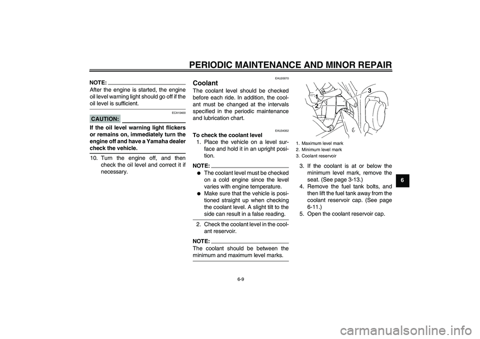 YAMAHA FZ6 N 2006  Owners Manual PERIODIC MAINTENANCE AND MINOR REPAIR
6-9
6
NOTE:After the engine is started, the engine
oil level warning light should go off if theoil level is sufficient.CAUTION:
ECA10400
If the oil level warning 