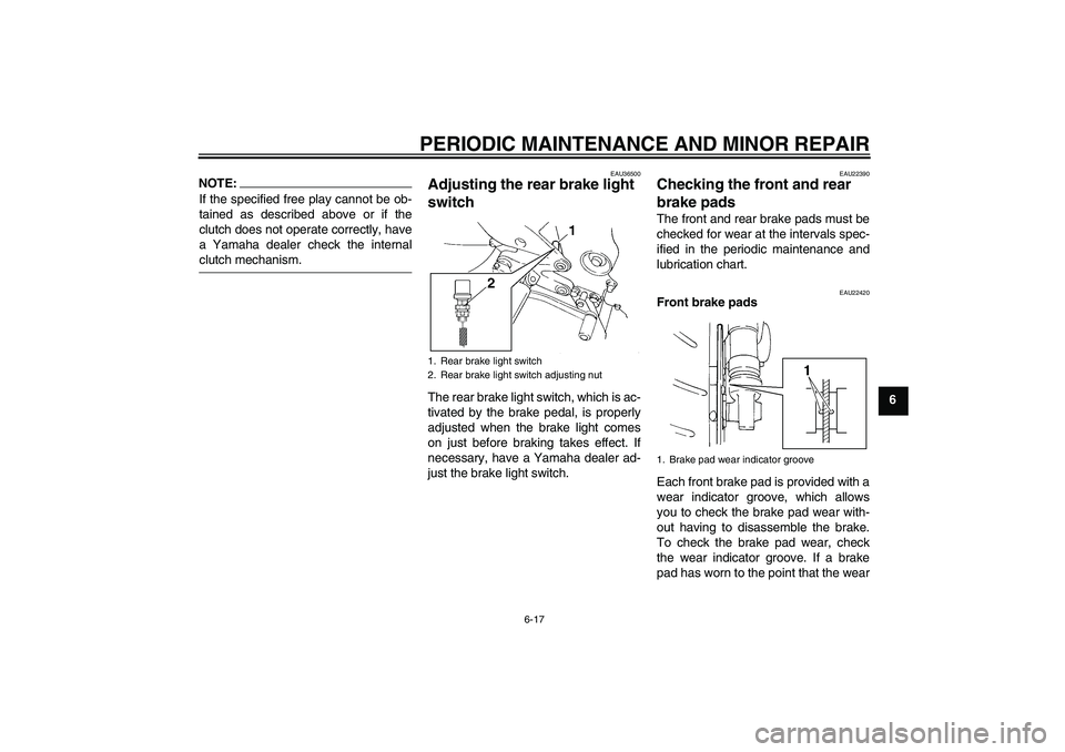 YAMAHA FZ6 N 2006 Workshop Manual PERIODIC MAINTENANCE AND MINOR REPAIR
6-17
6
NOTE:If the specified free play cannot be ob-
tained as described above or if the
clutch does not operate correctly, have
a Yamaha dealer check the interna