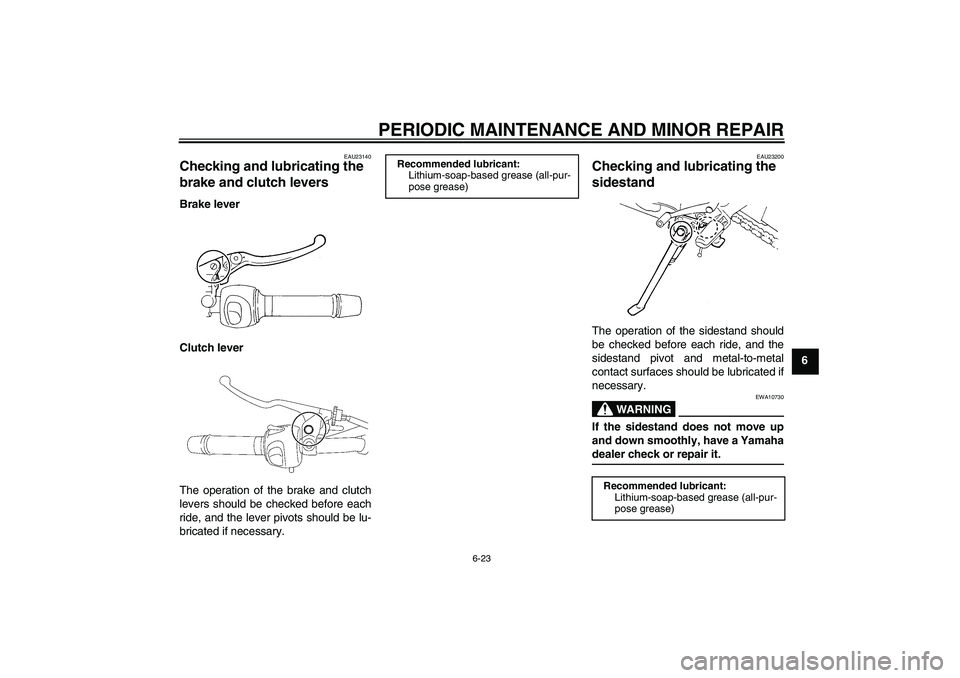 YAMAHA FZ6 N 2006 Repair Manual PERIODIC MAINTENANCE AND MINOR REPAIR
6-23
6
EAU23140
Checking and lubricating the 
brake and clutch levers Brake lever
Clutch lever
The operation of the brake and clutch
levers should be checked befo